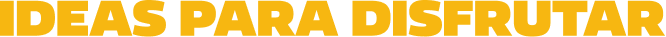 Ideas para disfrutar